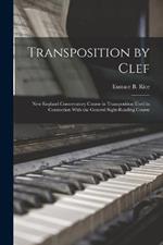 Transposition by Clef: New England Conservatory Course in Transposition Used in Connection With the General Sight-Reading Course