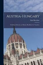 Austria-Hungary: Including Dalmatia and Bosnia; Handbook for Travellers