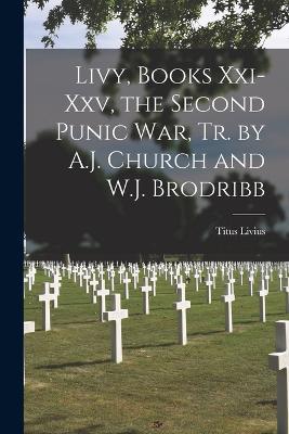 Livy, Books Xxi-Xxv, the Second Punic War, Tr. by A.J. Church and W.J. Brodribb - Titus Livius - cover