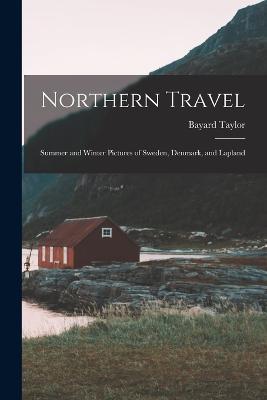 Northern Travel: Summer and Winter Pictures of Sweden, Denmark, and Lapland - Bayard Taylor - cover