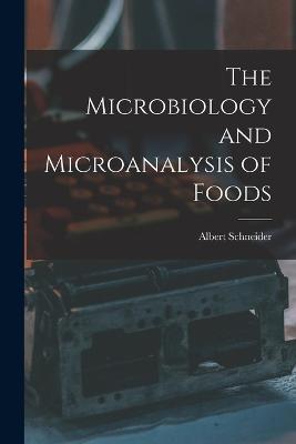 The Microbiology and Microanalysis of Foods - Albert Schneider - cover