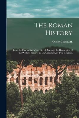 The Roman History: From the Foundation of the City of Rome, to the Destruction of the Western Empire. by Dr. Goldsmith. in Two Volumes. - Oliver Goldsmith - cover