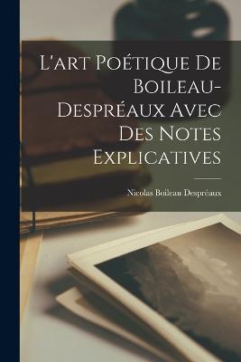 L'art Poetique De Boileau-Despreaux Avec Des Notes Explicatives - Nicolas Boileau Despreaux - cover