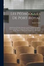 Les Pedagogues De Port-Royal: Saint-Cyran, De Saci, Lancelot, Guyot, Coustel, Le Maitre, Nicole, Arnauld, Etc. Jacqueline Pascal; Histoire Des Petites Ecoles, Notices; Extraits Et Analyses Avec Des Notes