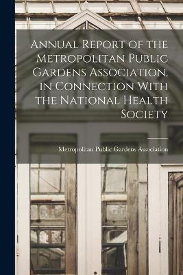 Annual Report of the Metropolitan Public Gardens Association, in Connection With the National Health Society - cover