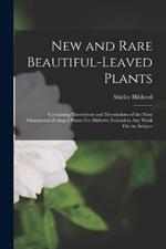 New and Rare Beautiful-Leaved Plants: Containing Illustrations and Descriptions of the Most Ornamental-Foliaged Plants Not Hitherto Noticed in Any Work On the Subject