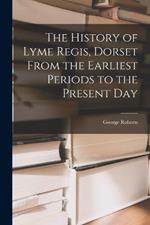 The History of Lyme Regis, Dorset From the Earliest Periods to the Present Day