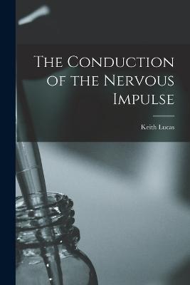 The Conduction of the Nervous Impulse - Keith Lucas - cover