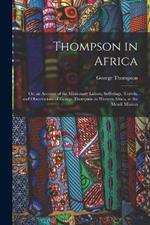 Thompson in Africa: Or, an Account of the Missionary Labors, Sufferings, Travels, and Observations of George Thompson in Western Africa, at the Mendi Mission