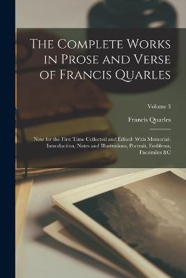 The Complete Works in Prose and Verse of Francis Quarles: Now for the First Time Collected and Edited: With Memorial-Introduction, Notes and Illustrations, Portrait, Emblems, Facsimiles &c; Volume 3 - Francis Quarles - cover