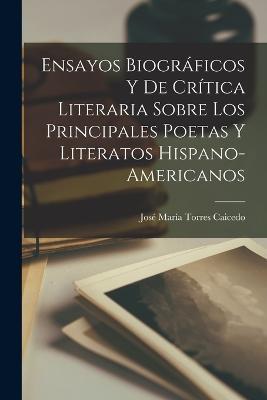 Ensayos Biográficos Y De Crítica Literaria Sobre Los Principales Poetas Y Literatos Hispano-Americanos - José María Torres Caicedo - cover