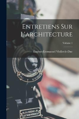 Entretiens Sur L'architecture; Volume 1 - Eugene-Emmanuel Viollet-Le-Duc - cover