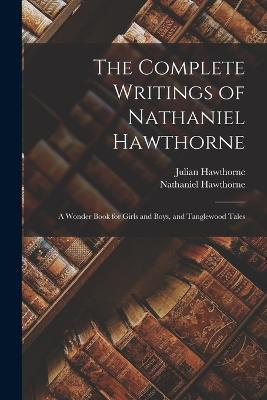 The Complete Writings of Nathaniel Hawthorne: A Wonder Book for Girls and Boys, and Tanglewood Tales - Nathaniel Hawthorne,Julian Hawthorne - cover