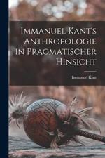 Immanuel Kant's Anthropologie in pragmatischer Hinsicht