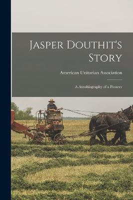 Jasper Douthit's Story; a Autobiography of a Pioneer - cover