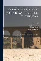 Complete Works of Josephus. Antiquities of the Jews; The Wars of the Jews Against Apion, etc., ..; Volume 2 - Flavius Josephus,William Whiston,Syvert Havercamp - cover