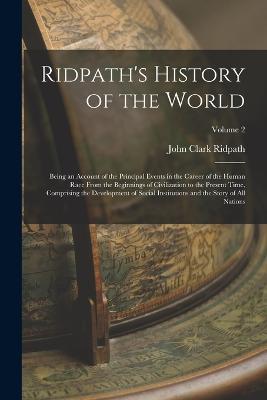 Ridpath's History of the World; Being an Account of the Principal Events in the Career of the Human Race From the Beginnings of Civilization to the Present Time, Comprising the Development of Social Institutions and the Story of all Nations; Volume 2 - John Clark Ridpath - cover