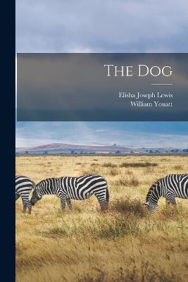 The Dog - William Youatt,Elisha Joseph Lewis - cover