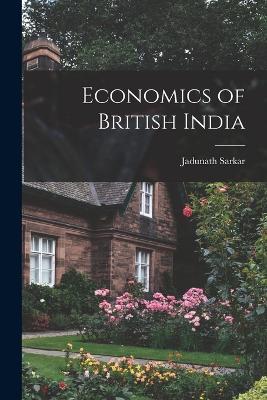 Economics of British India - Jadunath Sarkar - cover