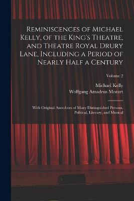 Reminiscences of Michael Kelly, of the King's Theatre, and Theatre Royal Drury Lane, Including a Period of Nearly Half a Century; With Original Anecdotes of Many Distinguished Persons, Political, Literary, and Musical; Volume 2 - Wolfgang Amadeus Mozart,Michael Kelly - cover