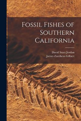 Fossil Fishes of Southern California - David Starr Jordan,James Zaccheus Gilbert - cover