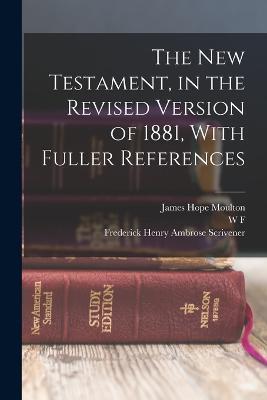 The New Testament, in the Revised Version of 1881, With Fuller References - James Hope Moulton,Frederick Henry Ambrose Scrivener,W F 1835-1898 Moulton - cover