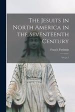 The Jesuits in North America in the Seventeenth Century: 3-4, pt.1