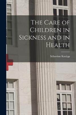 The Care of Children in Sickness and in Health - Sebastian Kneipp - cover