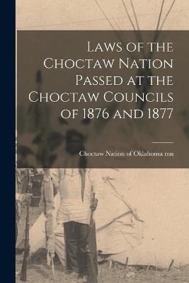 Laws of the Choctaw Nation Passed at the Choctaw Councils of 1876 and 1877 - cover