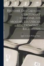 Histoire des Gaulois contenant l'origine, les moeurs, les usages et ceremonies religieuses