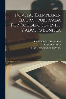 Novelas exemplares. Edición publicada por Rodolfo Schevill y Adolfo Bonilla: 3 - Miguel De Cervantes Saavedra,Rudolph Schevill,Adolfo Bonilla Y San Martín - cover