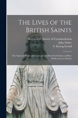 The Lives of the British Saints; the Saints of Wales and Cornwall and Such Irish Saints as Have Dedications in Britain - S 1834-1924 Baring-Gould,John Fisher - cover