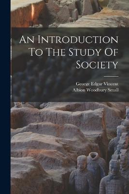 An Introduction To The Study Of Society - Albion Woodbury Small - cover