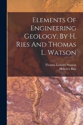 Elements Of Engineering Geology, By H. Ries And Thomas L. Watson - Heinrich Ries - cover