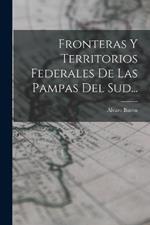 Fronteras Y Territorios Federales De Las Pampas Del Sud...