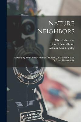 Nature Neighbors: Embracing Birds, Plants, Animals, Minerals, In Natural Colors By Color Photography - Albert Schneider - cover