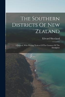 The Southern Districts Of New Zealand: A Journal, With Passing Notices Of The Customs Of The Aborigines - Edward Shortland - cover