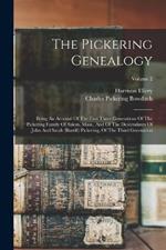 The Pickering Genealogy: Being An Account Of The First Three Generations Of The Pickering Family Of Salem, Mass., And Of The Descendants Of John And Sarah (burrill) Pickering, Of The Third Generation; Volume 2