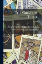 The Greater-truth: From The Great Spirit, The Supreme Lord God, Jehovah--ahura--mazda, The Supreme Architect And Grand Master Of This Solar-system, His Universe, Revealed Through His Messenger Salaman, Sal. Sickle