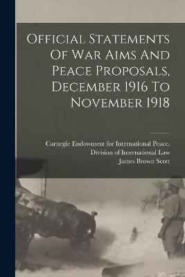 Official Statements Of War Aims And Peace Proposals, December 1916 To November 1918 - James Brown Scott - cover