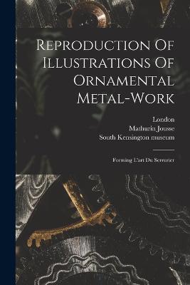 Reproduction Of Illustrations Of Ornamental Metal-work: Forming L'art Du Serrurier - Mathurin Jousse,London - cover