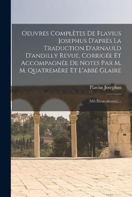 Oeuvres Completes De Flavius Josephus D'apres La Traduction D'arnauld D'andilly Revue, Corrigee Et Accompagnee De Notes Par M. M. Quatremere Et L'abbe Glaire: (mit Illustrationen)... - Flavius Josephus - cover