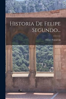 Historia De Felipe Segundo... - Henri Forneron - cover