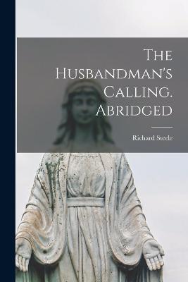 The Husbandman's Calling. Abridged - Richard Steele - cover