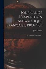 Journal De L'expedition Antarctique Francaise, 1903-1905: Le francais Au Pole Sud...