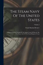 The Steam Navy Of The United States: A History Of The Growth Of The Steam Vessel Of War In The U.s. Navy, And Of The Naval Engineer Corps; Volume 2