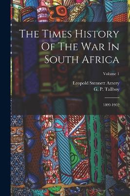 The Times History Of The War In South Africa: 1899-1902; Volume 1 - Leopold Stennett Amery - cover