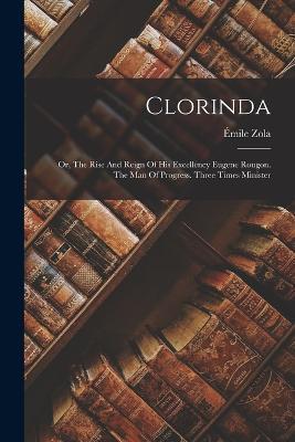 Clorinda: Or, The Rise And Reign Of His Excellency Eugene Rougon. The Man Of Progress. Three Times Minister - Emile Zola - cover