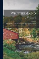 Whittier-land: A Handbook of North Essex Containing Many Anecdotes of and Poems by John Greenleaf Whittier Never Before Collected