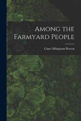 Among the Farmyard People - Clara Dillingham Pierson - cover